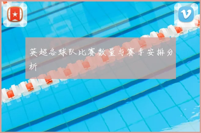 英超各球队比赛数量与赛季安排分析