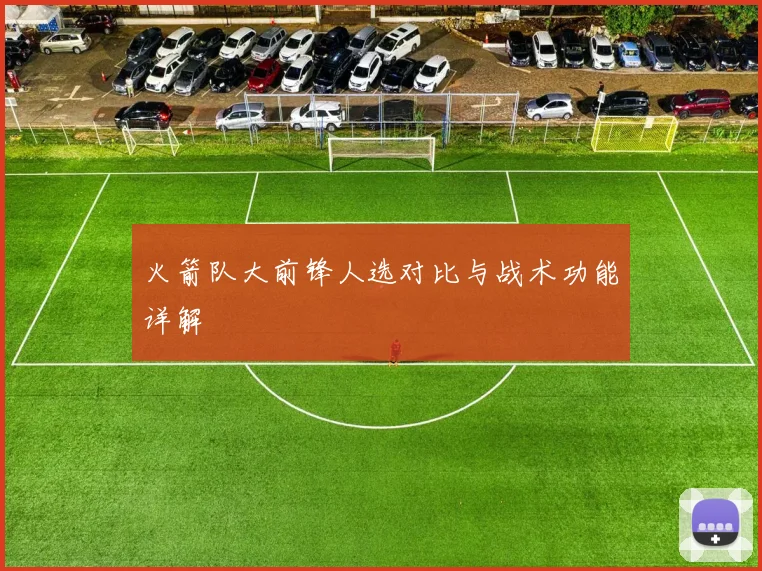 火箭队大前锋人选对比与战术功能详解