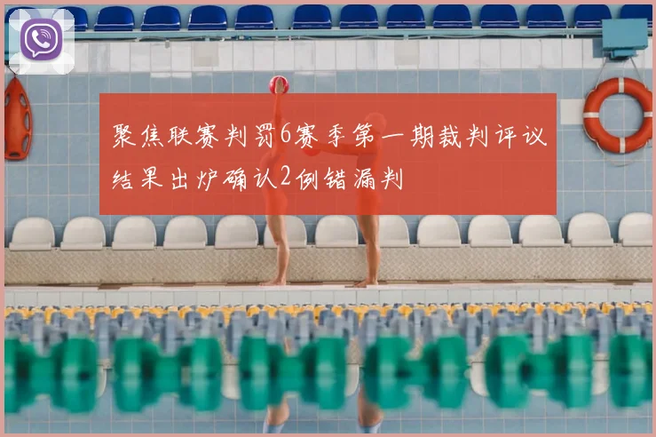 聚焦联赛判罚6赛季第一期裁判评议结果出炉确认2例错漏判